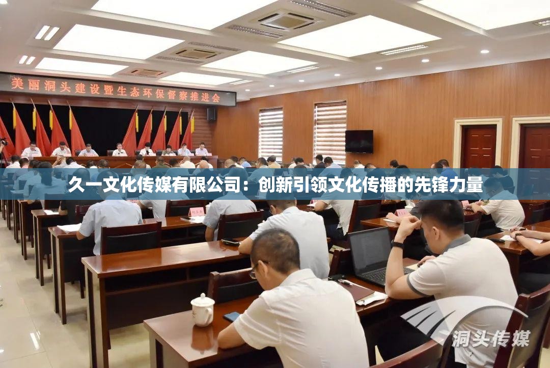 久一文化传媒有限公司：创新引领文化传播的先锋力量