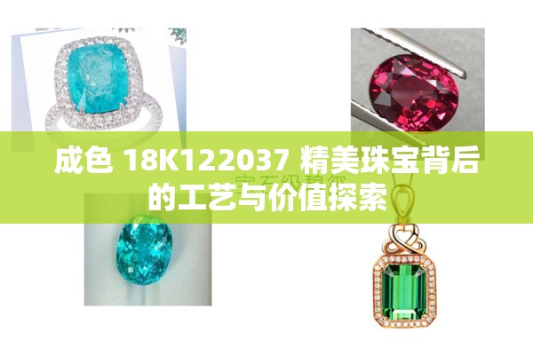 成色 18K122037 精美珠宝背后的工艺与价值探索