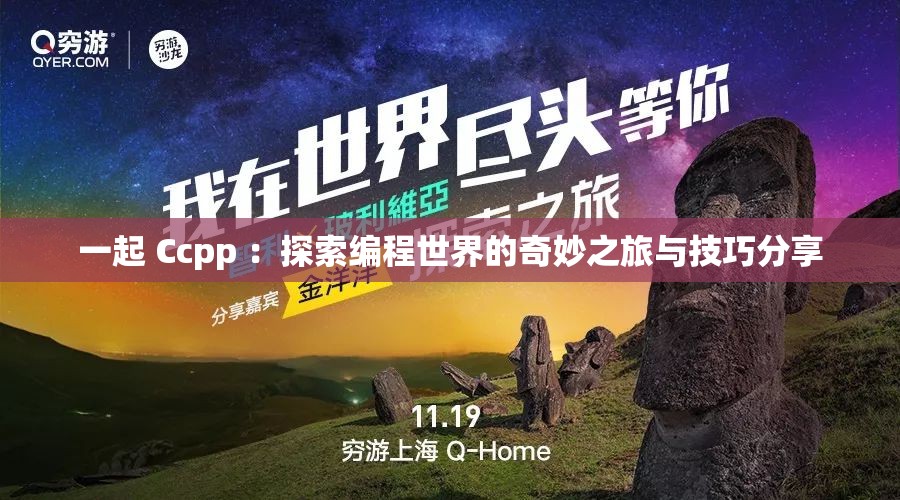 一起 Ccpp ：探索编程世界的奇妙之旅与技巧分享