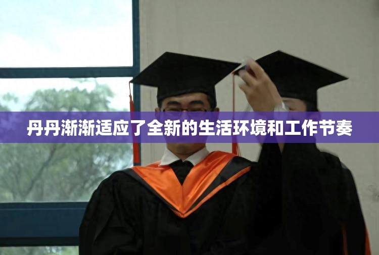 丹丹渐渐适应了全新的生活环境和工作节奏