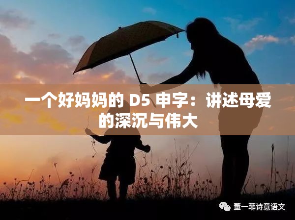 一个好妈妈的 D5 申字：讲述母爱的深沉与伟大