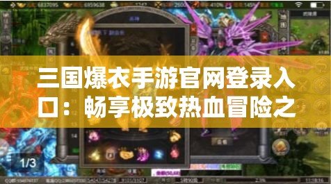 三国爆衣手游官网登录入口：畅享极致热血冒险之旅