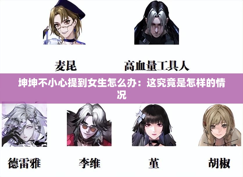 坤坤不小心提到女生怎么办：这究竟是怎样的情况