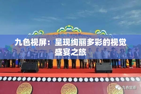 九色视屏：呈现绚丽多彩的视觉盛宴之旅