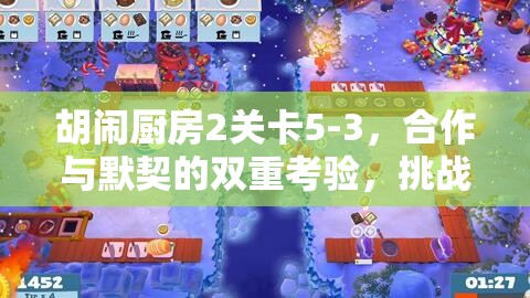 胡闹厨房2关卡5-3，合作与默契的双重考验，挑战玩家的协作能力