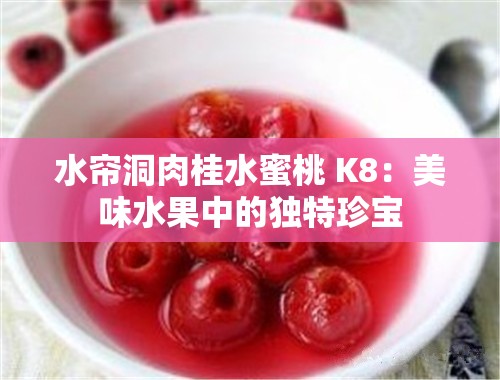 水帘洞肉桂水蜜桃 K8：美味水果中的独特珍宝