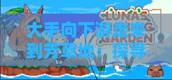 大手向下游走来到芳草地：探寻未知的神秘之旅