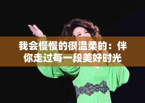我会慢慢的很温柔的：伴你走过每一段美好时光