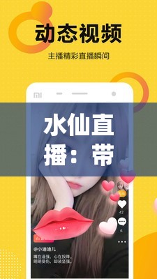 水仙直播：带你领略奇妙世界的精彩瞬间与惊喜