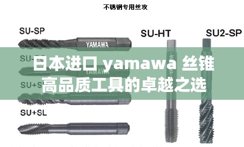日本进口 yamawa 丝锥 高品质工具的卓越之选