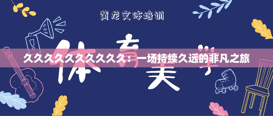 久久久久久久久久久久：一场持续久远的非凡之旅