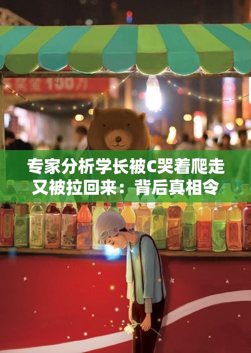 专家分析学长被C哭着爬走又被拉回来：背后真相令人震惊