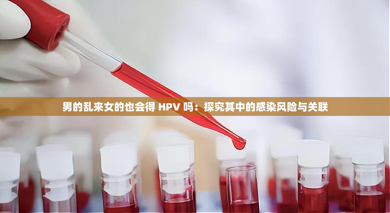 男的乱来女的也会得 HPV 吗：探究其中的感染风险与关联