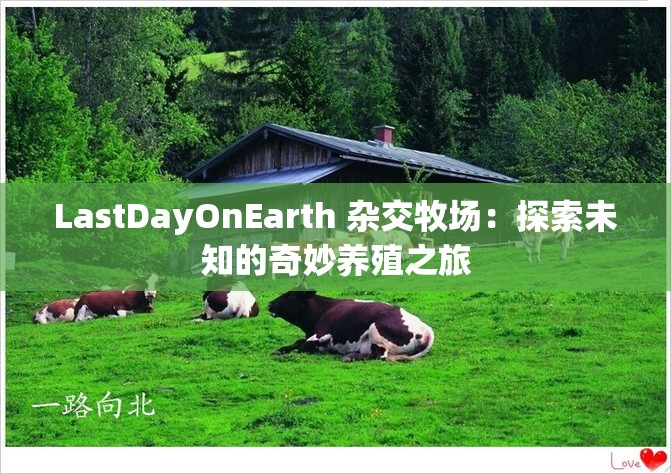 LastDayOnEarth 杂交牧场：探索未知的奇妙养殖之旅