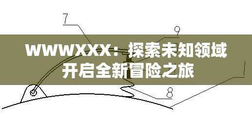 WWWXXX：探索未知领域 开启全新冒险之旅