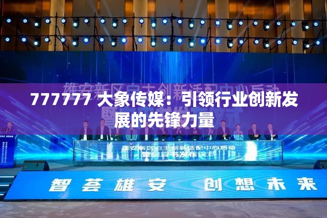 777777 大象传媒：引领行业创新发展的先锋力量