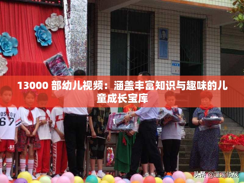 13000 部幼儿视频：涵盖丰富知识与趣味的儿童成长宝库