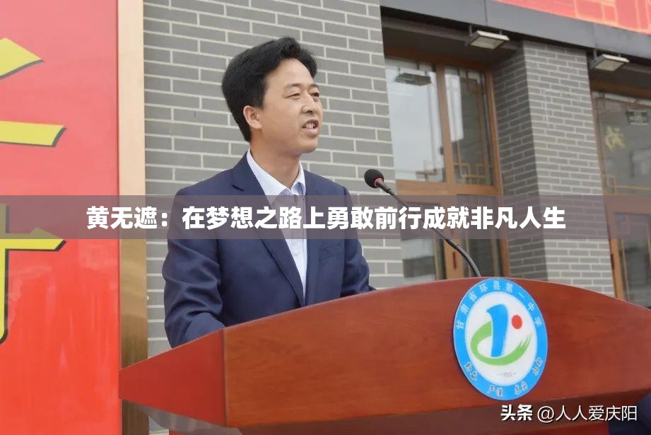 黄无遮：在梦想之路上勇敢前行成就非凡人生