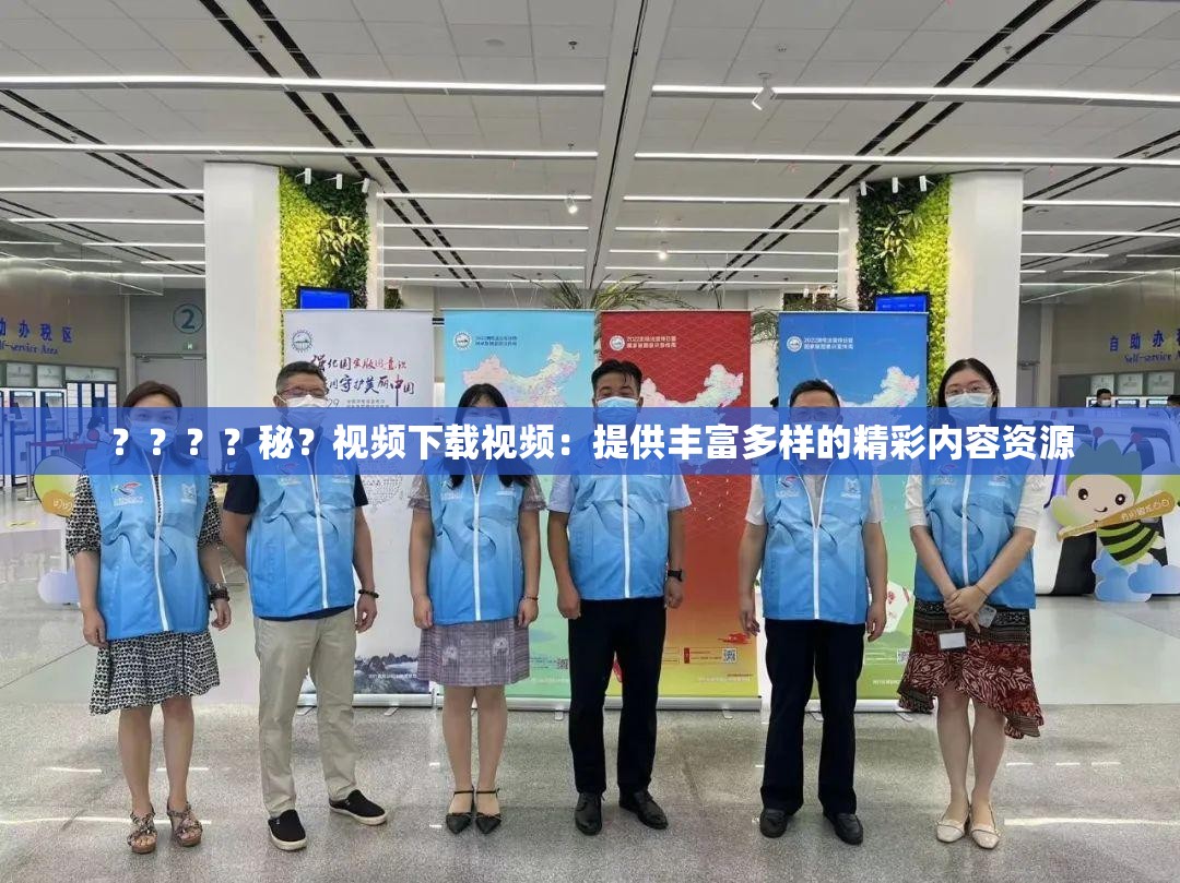 ？？？？秘？视频下载视频：提供丰富多样的精彩内容资源
