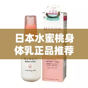 日本水蜜桃身体乳正品推荐：滋润肌肤的绝佳选择
