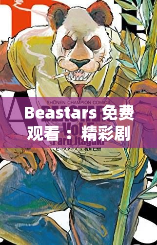 Beastars 免费观看 ：精彩剧情不容错过的绝佳体验