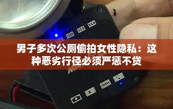 男子多次公厕偷拍女性隐私：这种恶劣行径必须严惩不贷