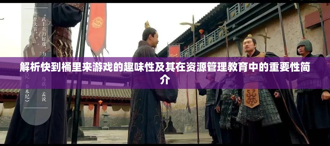 解析快到桶里来游戏的趣味性及其在资源管理教育中的重要性简介