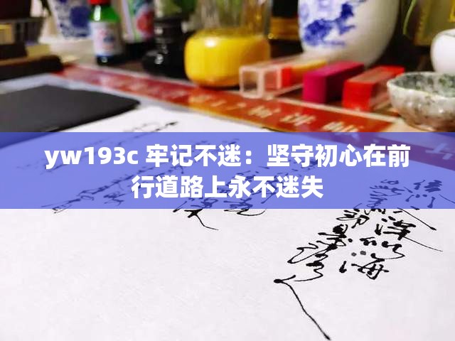 yw193c 牢记不迷：坚守初心在前行道路上永不迷失
