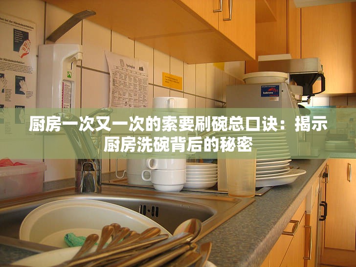 厨房一次又一次的索要刷碗总口诀：揭示厨房洗碗背后的秘密