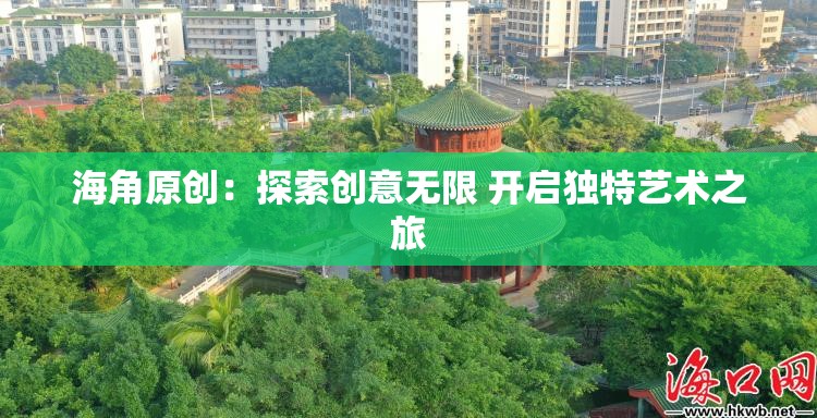 海角原创：探索创意无限 开启独特艺术之旅