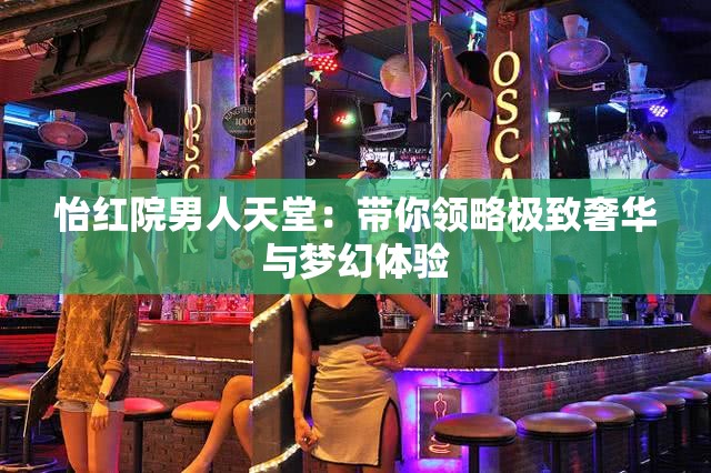 怡红院男人天堂：带你领略极致奢华与梦幻体验