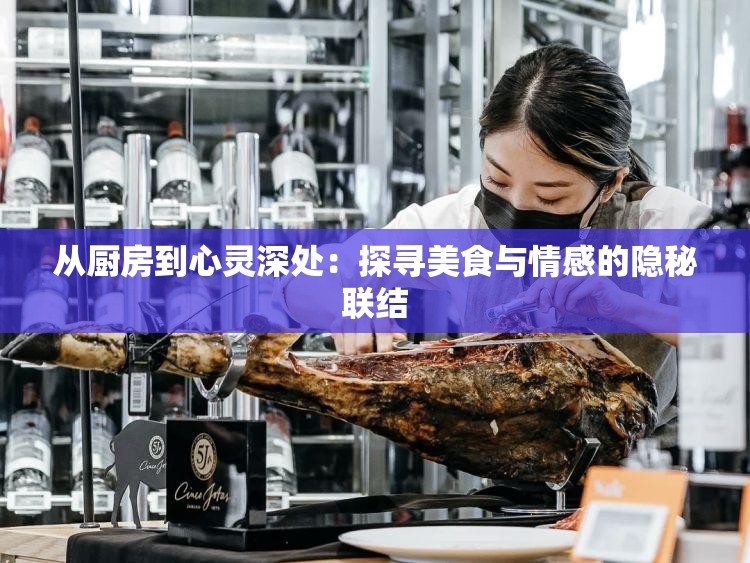 从厨房到心灵深处：探寻美食与情感的隐秘联结