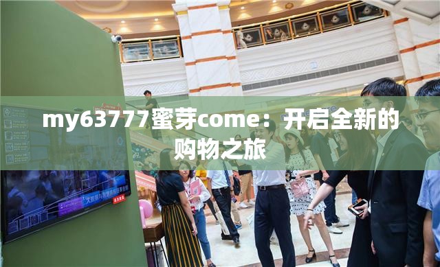 my63777蜜芽come：开启全新的购物之旅