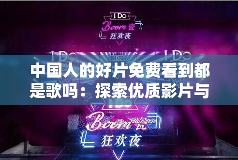 中国人的好片免费看到都是歌吗：探索优质影片与音乐的融合