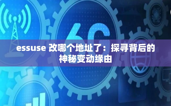 essuse 改哪个地址了：探寻背后的神秘变动缘由