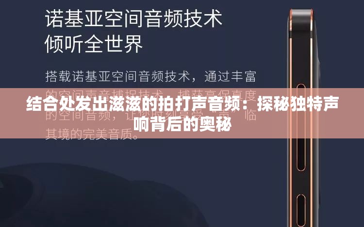 结合处发出滋滋的拍打声音频：探秘独特声响背后的奥秘