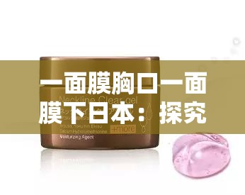 一面膜胸口一面膜下日本：探究其背后的神秘与独特之处