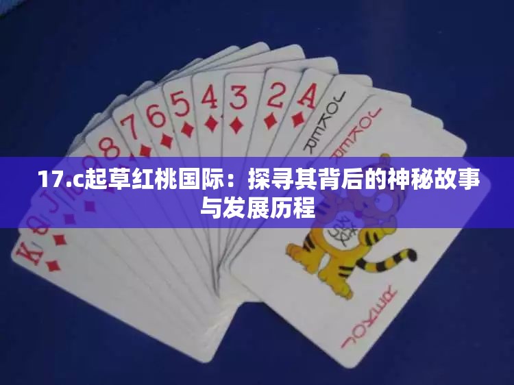 17.c起草红桃国际：探寻其背后的神秘故事与发展历程