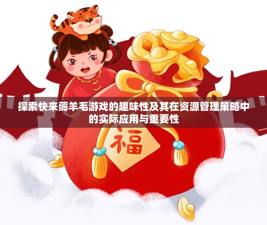 探索快来薅羊毛游戏的趣味性及其在资源管理策略中的实际应用与重要性