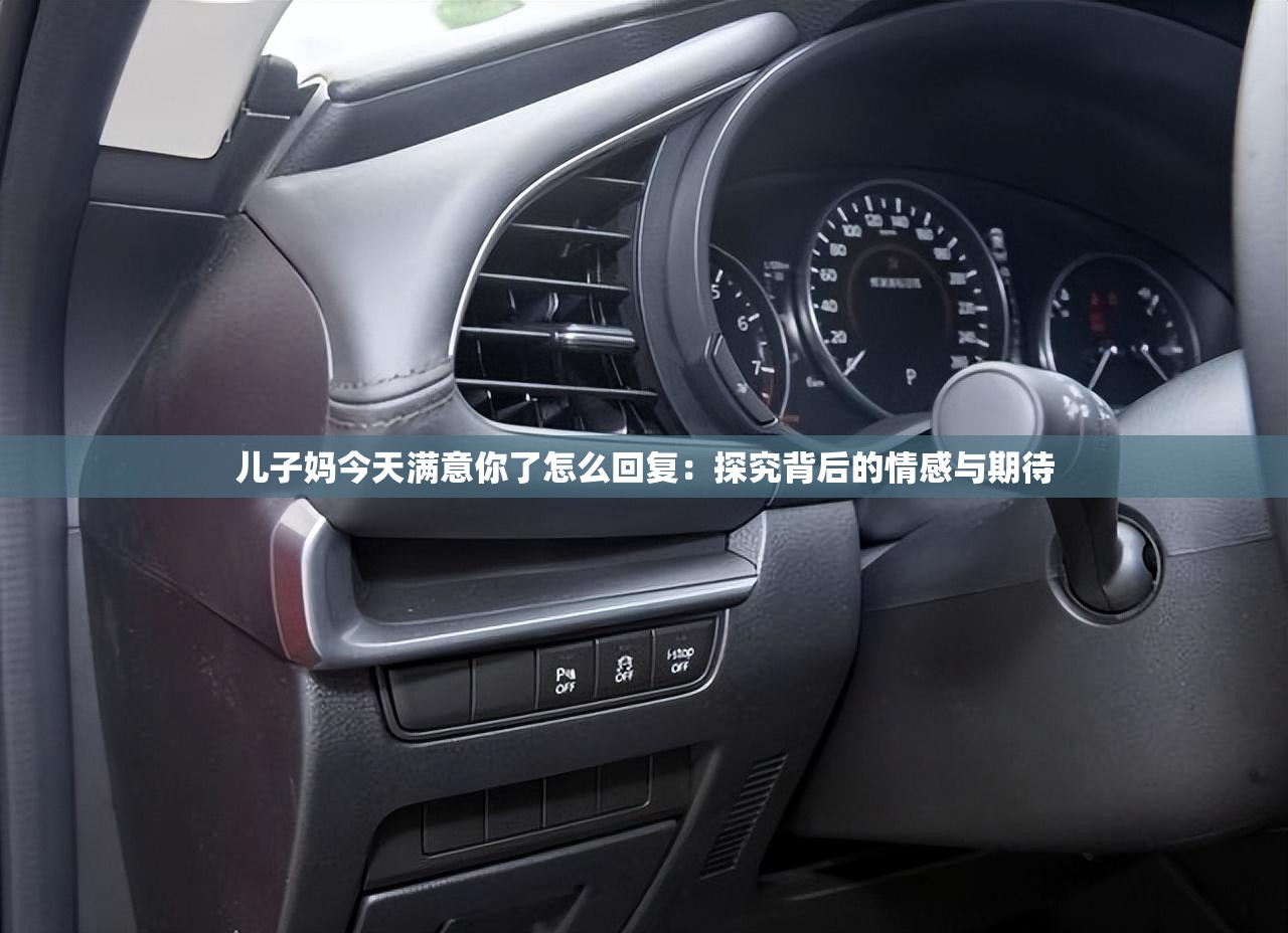 儿子妈今天满意你了怎么回复：探究背后的情感与期待