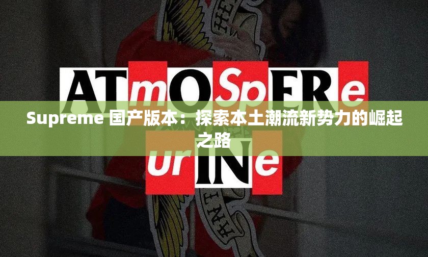 Supreme 国产版本：探索本土潮流新势力的崛起之路