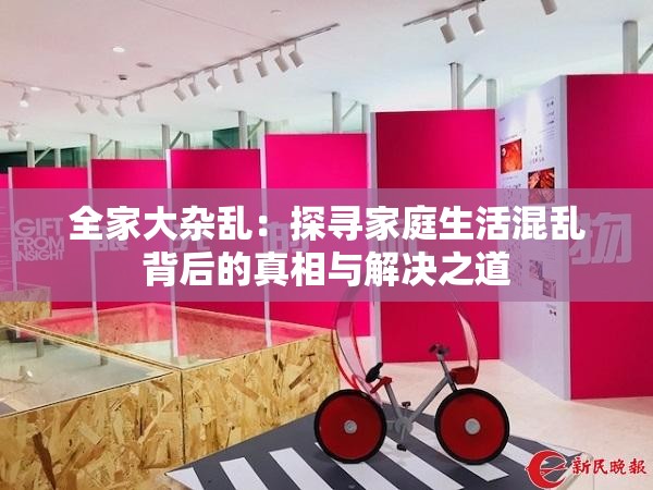 全家大杂乱：探寻家庭生活混乱背后的真相与解决之道