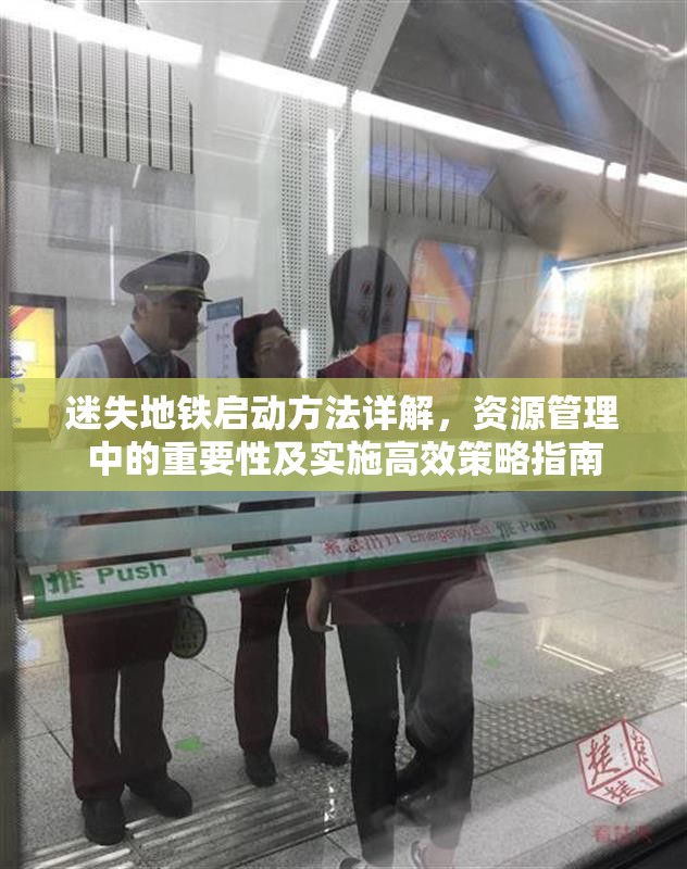 迷失地铁启动方法详解，资源管理中的重要性及实施高效策略指南