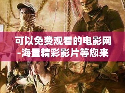 可以免费观看的电影网-海量精彩影片等您来欣赏