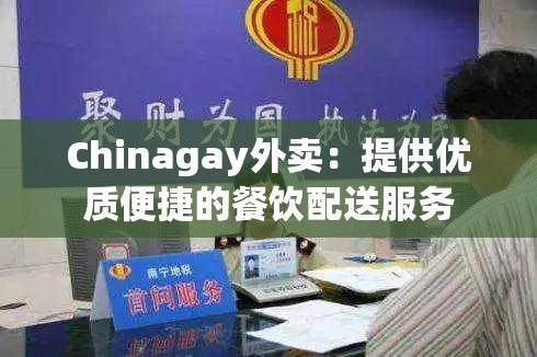 Chinagay外卖：提供优质便捷的餐饮配送服务