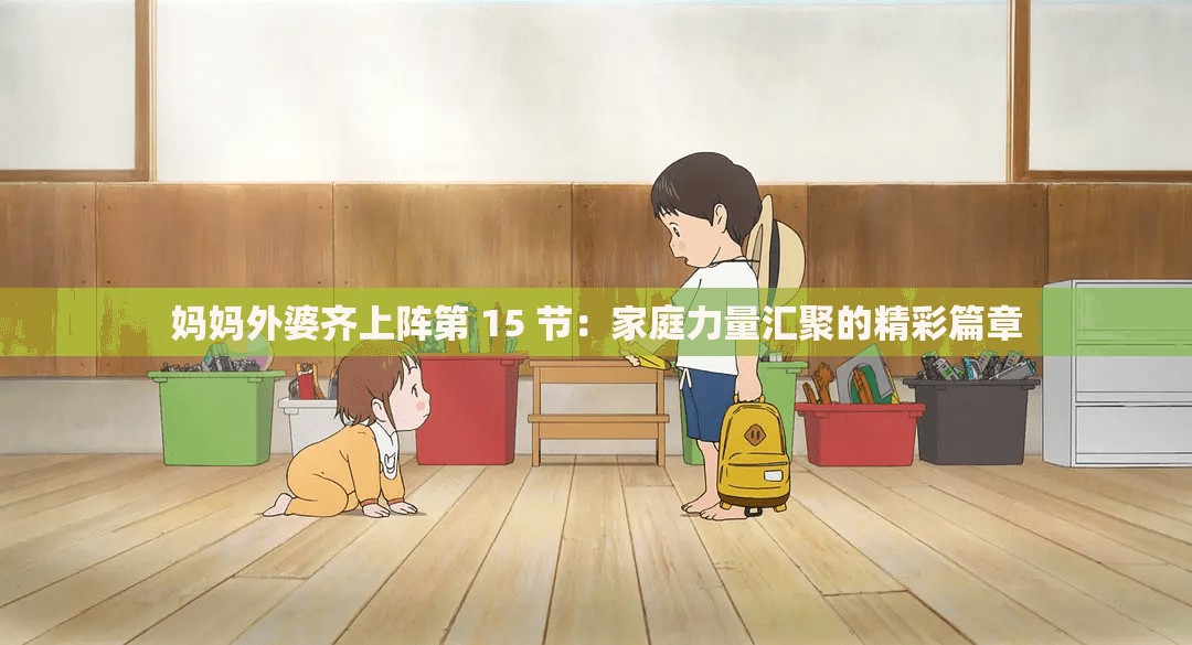妈妈外婆齐上阵第 15 节：家庭力量汇聚的精彩篇章