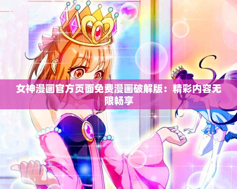 女神漫画官方页面免费漫画破解版：精彩内容无限畅享
