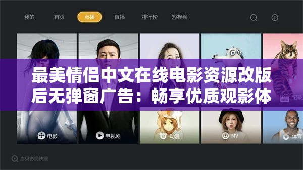 最美情侣中文在线电影资源改版后无弹窗广告：畅享优质观影体验