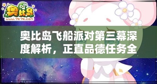 奥比岛飞船派对第三幕深度解析，正直品德任务全攻略与完成指南