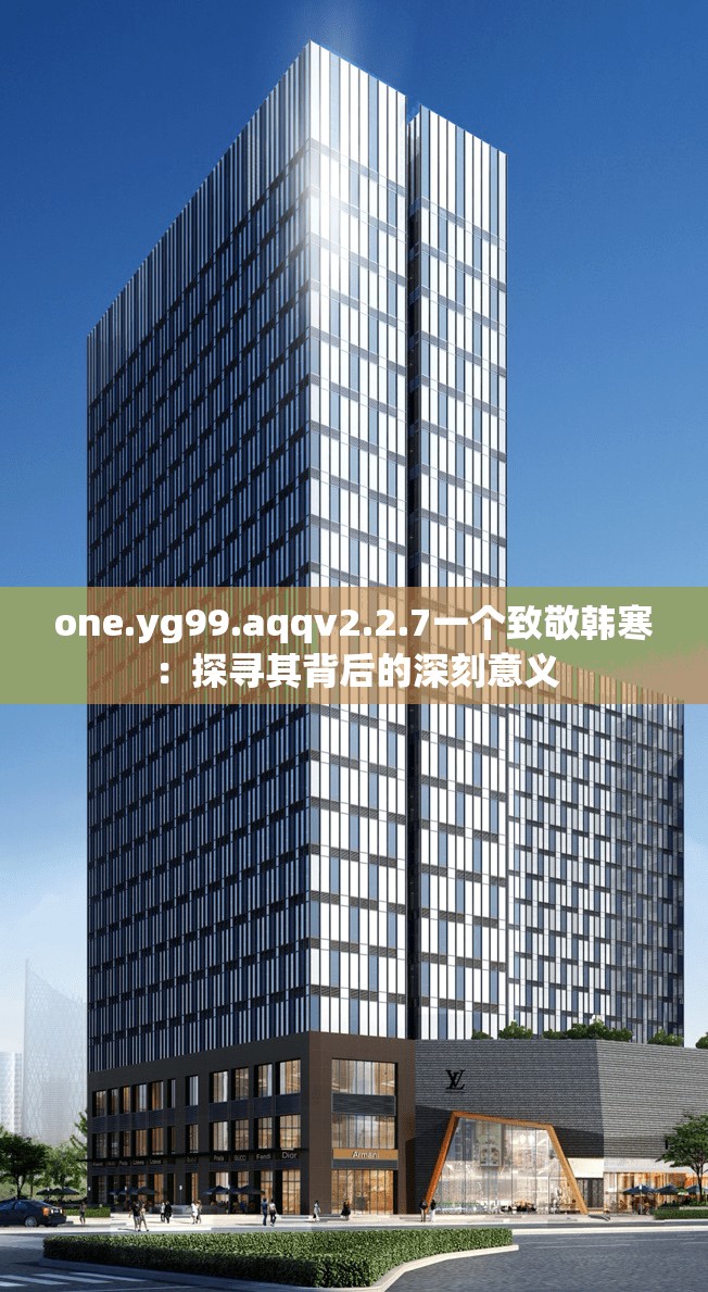 one.yg99.aqqv2.2.7一个致敬韩寒：探寻其背后的深刻意义